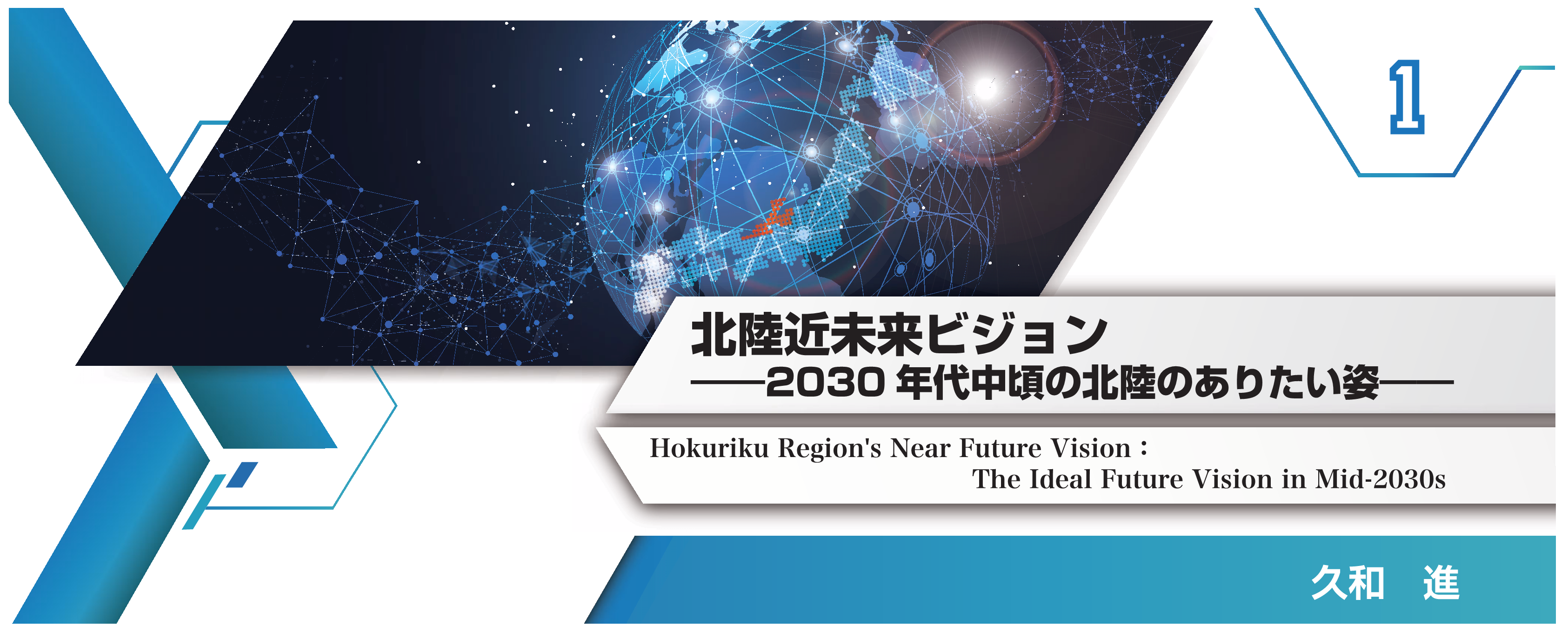特別小特集 1. 北陸近未来ビジョン――2030年代中頃の北陸のありたい姿―― Hokuriku Region's Near Future Vision : The Ideal Future Vision in Mid-2030s 久和　進