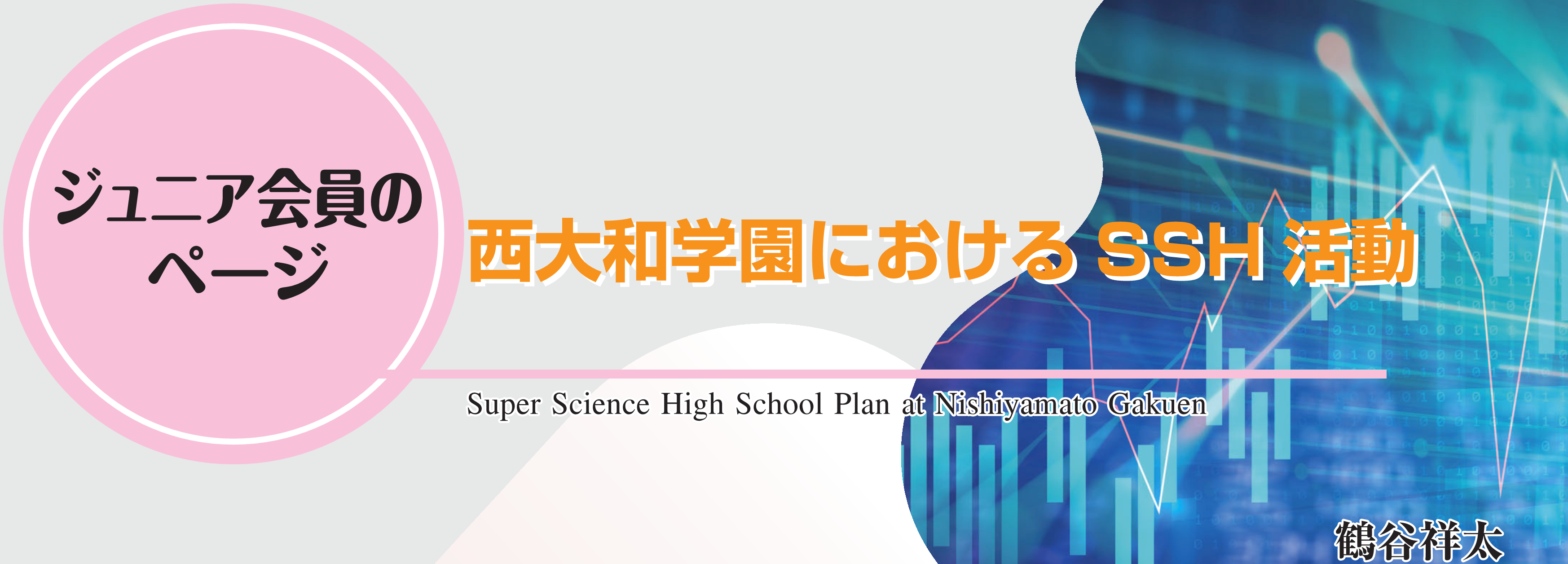 ジュニア会員のページ　西大和学園におけるSSH活動 Super Science High School Plan at Nishiyamato Gakuen 鶴谷祥太