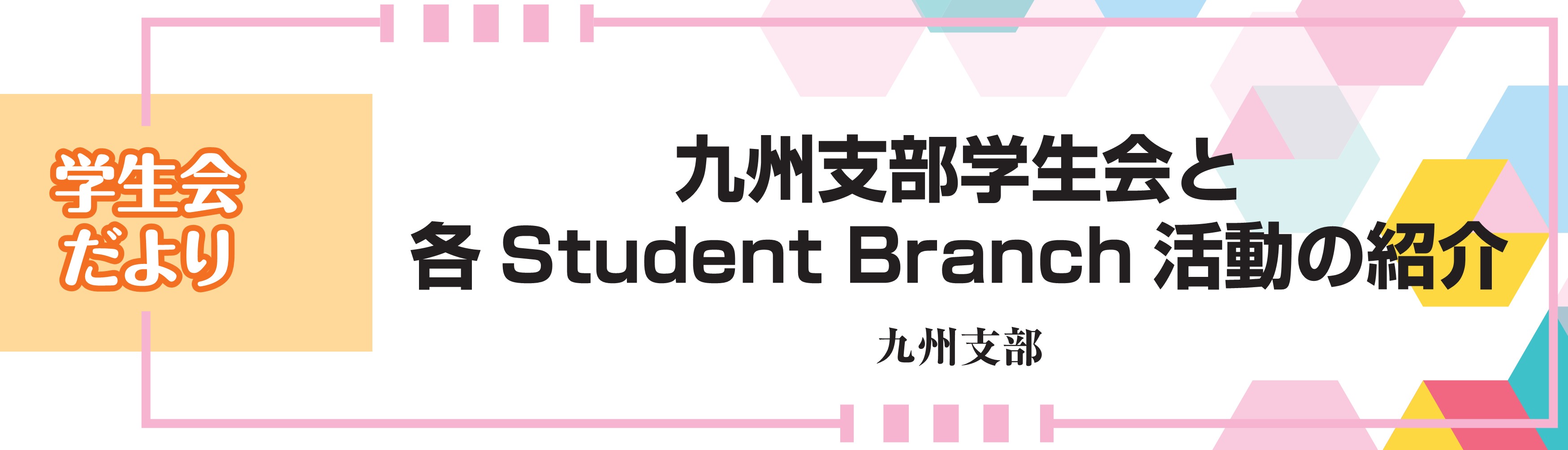学生会だより　九州支部学生会と各Student Branch活動の紹介　九州支部