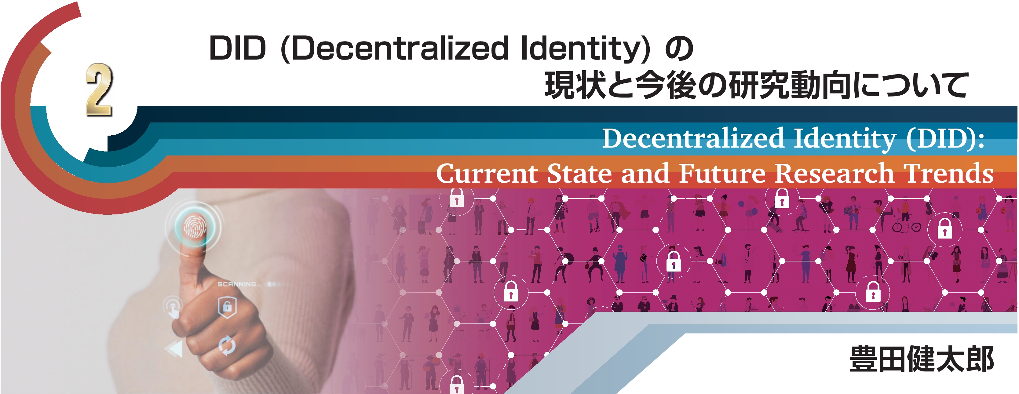 特別小特集 2 DID（Decentralized Identity）の現状と今後の研究動向について Decentralized Identity (DID):Current State and Future Research Trends 豊田　健太郎